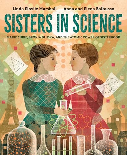 Sisters in Science: Marie Curie, Bronia Dluska, and the Atomic Power of Sisterhood von Knopf Books for Young Readers