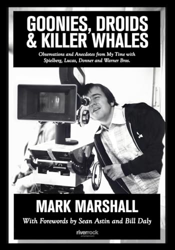 Goonies, Droids, & Killer Whales: Observations and Anecdotes from My Time with Spielberg, Lucas, Donner, and Warner Bros.