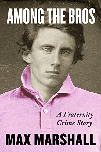 Among the Bros: A Fraternity Crime Story Among the Bros: A Fraternity Crime Story