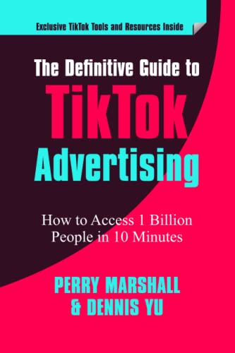The Definitive Guide to TikTok Advertising: How to Access 1 Billion People in 10 Minutes! von Perry Marshall & Associates