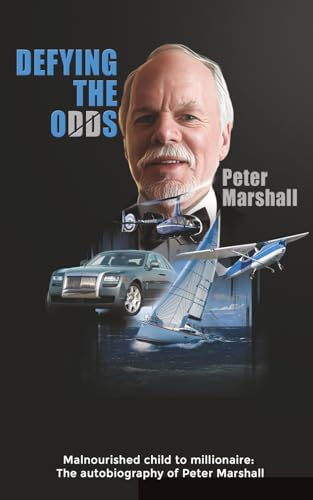 Defying the Odds: Malnourished child to millionaire: The autobiography of Peter Marshall Defying the Odds: Malnourished child to millionaire: The autobiography of Peter Marshall von Oakley Books