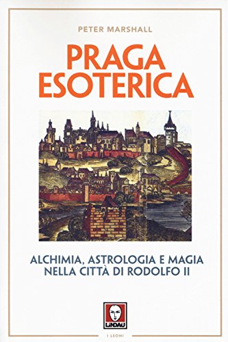 Praga Esoterica. Alchimia, Astrologia e Magia Nella Città Di Rodolfo II (I leoni) von Lindau