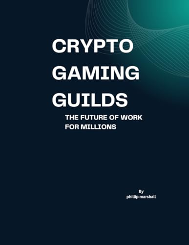 CRYPTO GAMING GUILDS: CRYPTO GAMING GUILDS : THE FUTURE OF WORK FOR MILLIONS von Independently published