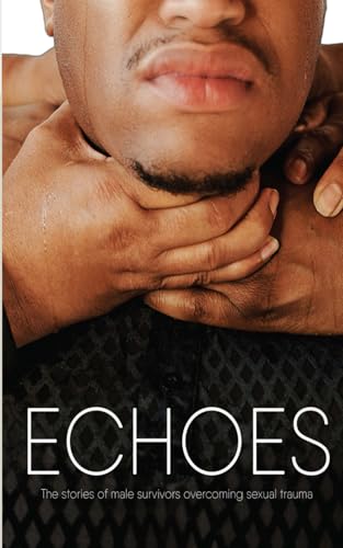 Echoes: The Stories of Male Survivors Overcoming Sexual Trauma von Independently published