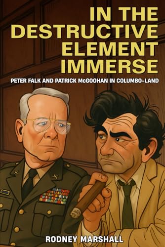In The Destructive Element Immerse: Peter Falk and Patrick McGoohan in Columbo-land von Independently published