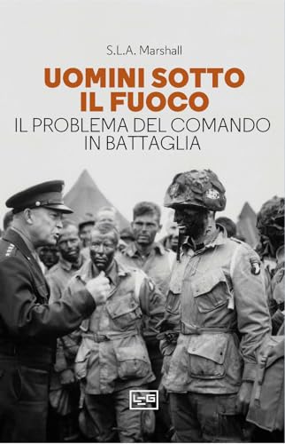 Uomini sotto il fuoco. Il problema del comando in battaglia (Le guerre) von LEG Edizioni