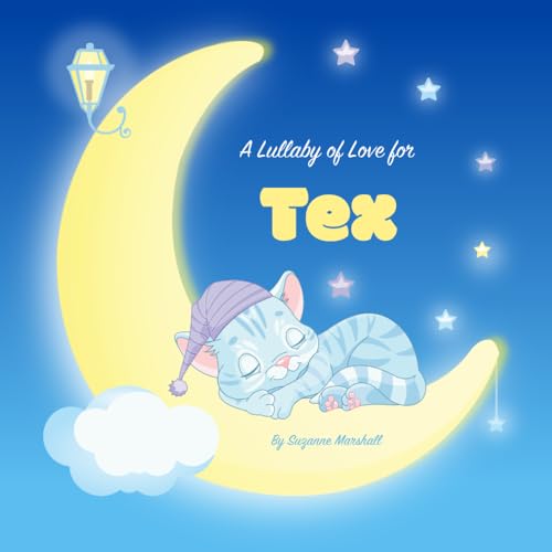 A Lullaby of Love for Tex: Personalized Book for Kids & Bedtime Story for Baby, Toddler, Children, Boy & Girl with Gratitude Rhymes & a Cute Cat