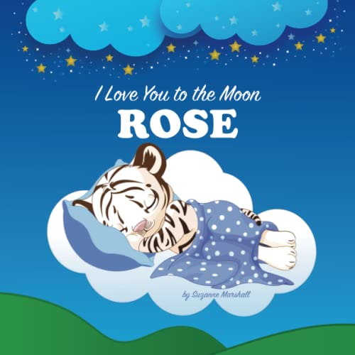 I Love You to the Moon, Rose: Personalized Book with Your Child’s Name & Bedtime Story for Kids, Babies, Toddlers, Girls & Boys (Personalized Books for Rose (Child's Name) with Unconditional Love) von Independently published
