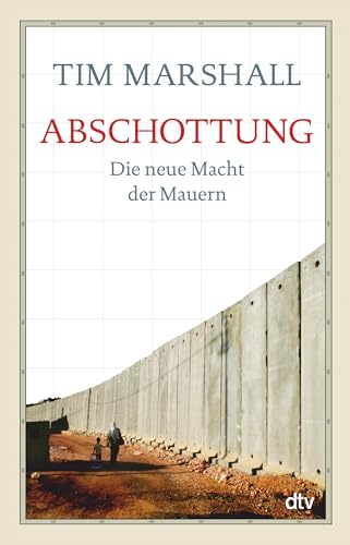 Abschottung: Die neue Macht der Mauern Abschottung: Die neue Macht der Mauern von dtv Verlagsgesellschaft