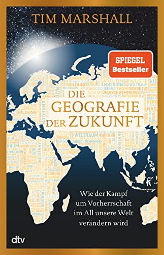 Die Geografie der Zukunft: Wie der Kampf um Vorherrschaft im All unsere Welt verändern wird | »Marshall erklärt meisterhaft, was man wissen muss und warum.« Peter Frankopan