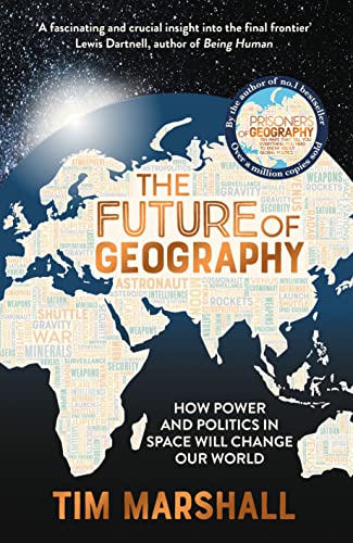 The Future of Geography: How Power and Politics in Space Will Change Our World The Future of Geography: How Power and Politics in Space Will Change Our World
