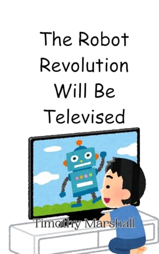 The Robot Revolution Will Be Televised von Creative Arts Management OÜ