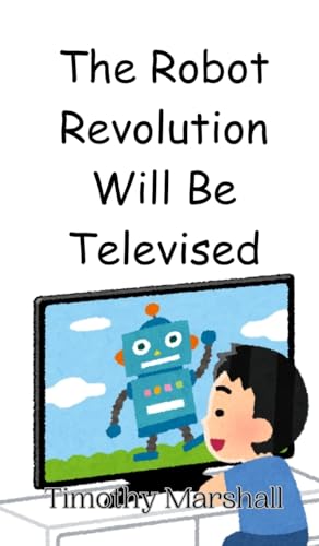 The Robot Revolution Will Be Televised von Creative Arts Management OÜ