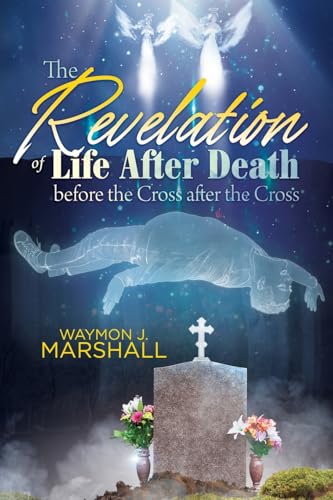 The Revelation of Life After Death Before the Cross and After the Cross The Revelation of Life After Death Before the Cross and After the Cross von Prominent Books Edge LLC
