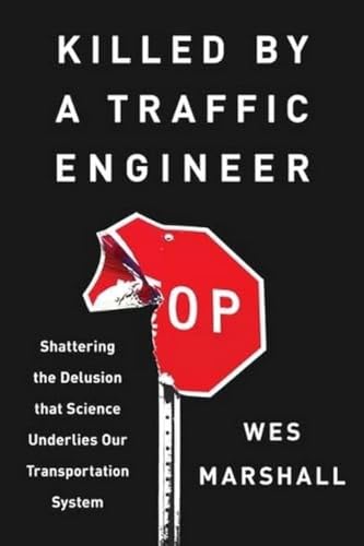 Killed by a Traffic Engineer: Shattering the Delusion That Science Underlies Our Transportation System von Island Press