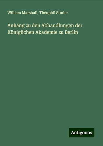 Anhang zu den Abhandlungen der Königlichen Akademie zu Berlin von Antigonos Verlag