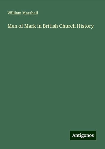 Men of Mark in British Church History von Antigonos Verlag