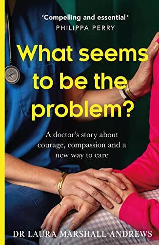 What Seems To Be The Problem?: The new edition of the heartfelt medical memoir telling the true story of an NHS doctor's pioneering, holistic approach to care