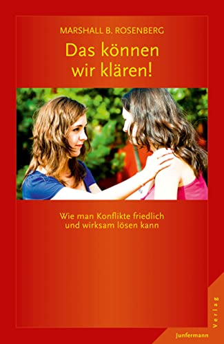 Das können wir klären!: Wie man Konflikte friedlich und wirksam lösen kann. GFK: Die Ideen & ihre Anwendung: Wie man Konflikte friedlich und wirksam ... Kommunikation: Die Ideen & ihre Anwendung von Junfermann Verlag