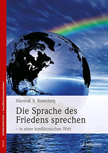 Die Sprache des Friedens sprechen - in einer konfliktreichen Welt: Was Sie als nächstes sagen, wird Ihre Welt verändern Die Sprache des Friedens sprechen - in einer konfliktreichen Welt: Was Sie als nächstes sagen, wird Ihre Welt verändern