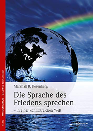 Die Sprache des Friedens sprechen - in einer konfliktreichen Welt: Was Sie als nächstes sagen, wird Ihre Welt verändern von Junfermann Verlag