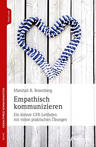 Empathisch kommunizieren: Ein kleiner GFK-Leitfaden mit vielen praktischen Übungen von Junfermann Verlag