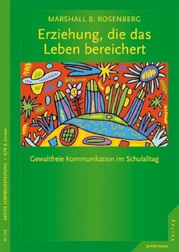 Erziehung, die das Leben bereichert: GFK im Schulalltag: Gewaltfreie Kommunikation im Schulalltag von Junfermann Verlag