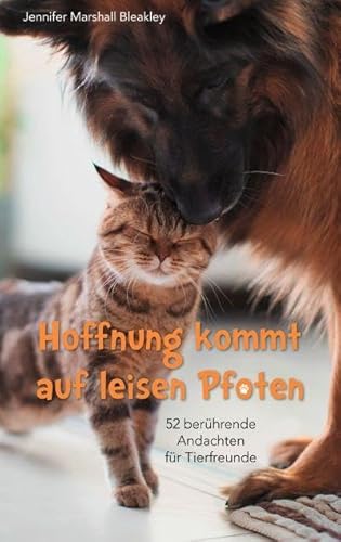 Hoffnung kommt auf leisen Pfoten: 52 berührende Andachten für Tierfreunde