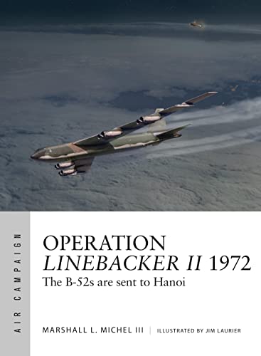 Operation Linebacker II 1972: The B-52s are sent to Hanoi (Air Campaign) von Bloomsbury