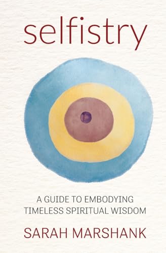 Selfistry: A Guide to Embodying Timeless Spiritual Wisdom
