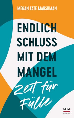 Endlich Schluss mit dem Mangel - Zeit für Fülle von SCM R.Brockhaus