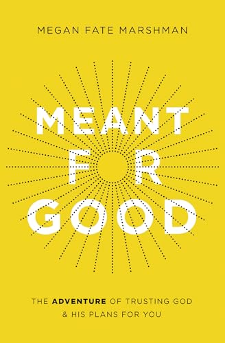 Meant for Good: The Adventure of Trusting God and His Plans for You