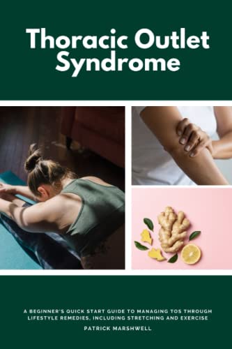 Thoracic Outlet Syndrome: A Beginner's Quick Start Guide to Managing TOS Through Lifestyle Remedies, Including Stretching and Exercise von Independently published