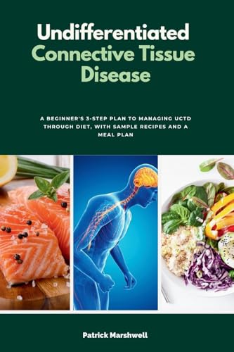 Undifferentiated Connective Tissue Disease: A Beginner's 3-Step Plan to Managing UCTD Through Diet, with Sample Recipes and a Meal Plan Undifferentiated Connective Tissue Disease: A Beginner's 3-Step Plan to Managing UCTD Through Diet, with Sample Recipes and a Meal Plan