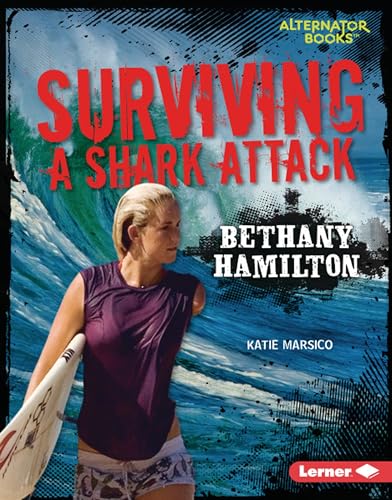 Surviving a Shark Attack: Bethany Hamilton (They Survived (Alternator Books))