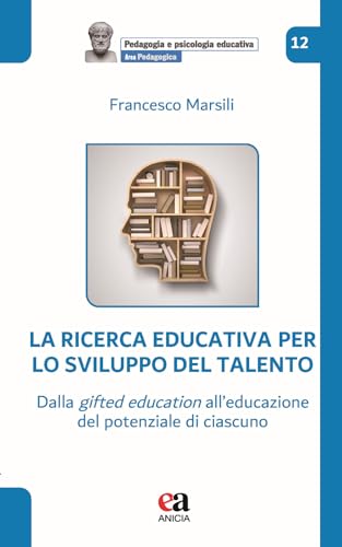 La ricerca educativa per lo sviluppo del talento. Dalla gifted education all’educazione del potenziale di ciascuno (Pedagogia e psicologia educativa) von Anicia (Roma)