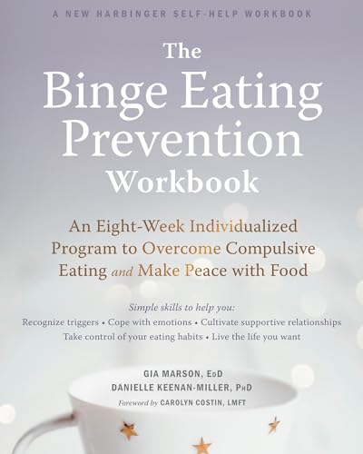 The Binge Eating Prevention Workbook: An Eight-Week Individualized Program to Overcome Compulsive Eating and Make Peace with Food The Binge Eating Prevention Workbook: An Eight-Week Individualized Program to Overcome Compulsive Eating and Make Peace with Food