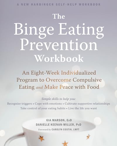 The Binge Eating Prevention Workbook: An Eight-Week Individualized Program to Overcome Compulsive Eating and Make Peace with Food The Binge Eating Prevention Workbook: An Eight-Week Individualized Program to Overcome Compulsive Eating and Make Peace with Food
