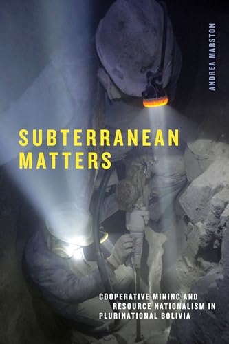 Subterranean Matters: Cooperative Mining and Resource Nationalism in Plurinational Bolivia (Elements) von Duke University Press