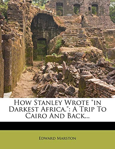 How Stanley Wrote in Darkest Africa.: A Trip to Cairo and Back...