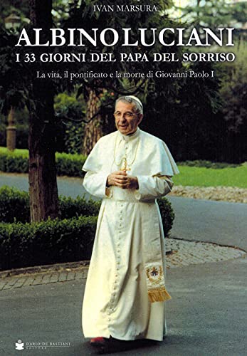 Albino Luciani. I 33 giorni del papa del sorriso von De Bastiani