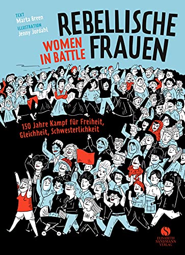 Rebellische Frauen - Women in Battle: 150 Jahre Kampf für Freiheit, Gleichheit, Schwesterlichkeit. Graphic Novel von Sandmann, Elisabeth
