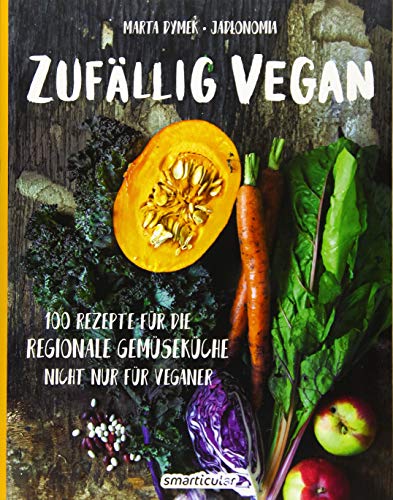 Zufällig vegan: 100 Rezepte für die regionale Gemüseküche - nicht nur für Veganer