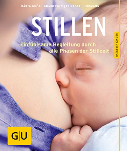 Stillen: Einfühlsame Begleitung durch alle Phasen der Stillzeit / Kompetente Anleitung und Hilfe Stillen: Einfühlsame Begleitung durch alle Phasen der Stillzeit / Kompetente Anleitung und Hilfe