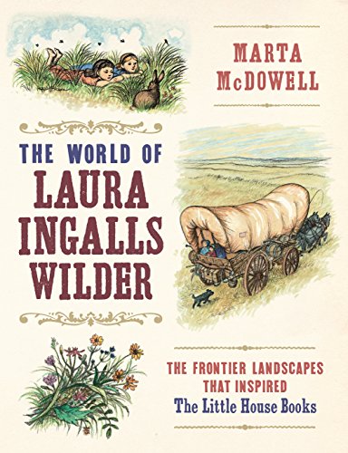 The World of Laura Ingalls Wilder: The Frontier Landscapes that Inspired the Little House Books The World of Laura Ingalls Wilder: The Frontier Landscapes that Inspired the Little House Books