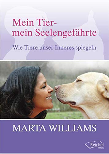 Mein Tier - mein Seelengefährte: Wie Tiere unser Inneres spiegeln von Reichel Verlag