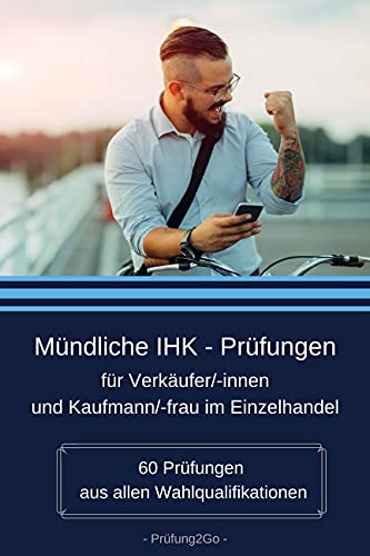 Mündliche IHK - Prüfungen für Verkäufer/innen und Kaufmann/-frau im Einzelhandel: 60 Prüfungen aus allen Wahlqualifikationen Mündliche IHK - Prüfungen für Verkäufer/innen und Kaufmann/-frau im Einzelhandel: 60 Prüfungen aus allen Wahlqualifikationen