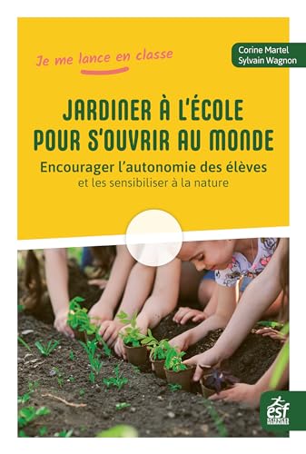 Jardiner à l'école pour s'ouvrir au monde: Encourager l'autonomie des élèves et les sensibiliser à la nature