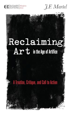 Reclaiming Art in the Age of Artifice: A Treatise, Critique, and Call to Action (Manifesto)