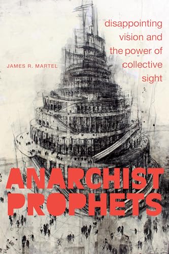 Anarchist Prophets: Disappointing Vision and the Power of Collective Sight von Duke University Press